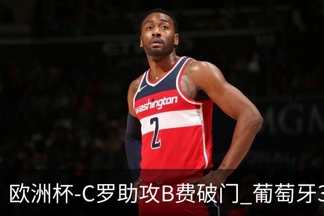 欧洲杯-C罗助攻B费破门 葡萄牙3-0土耳其